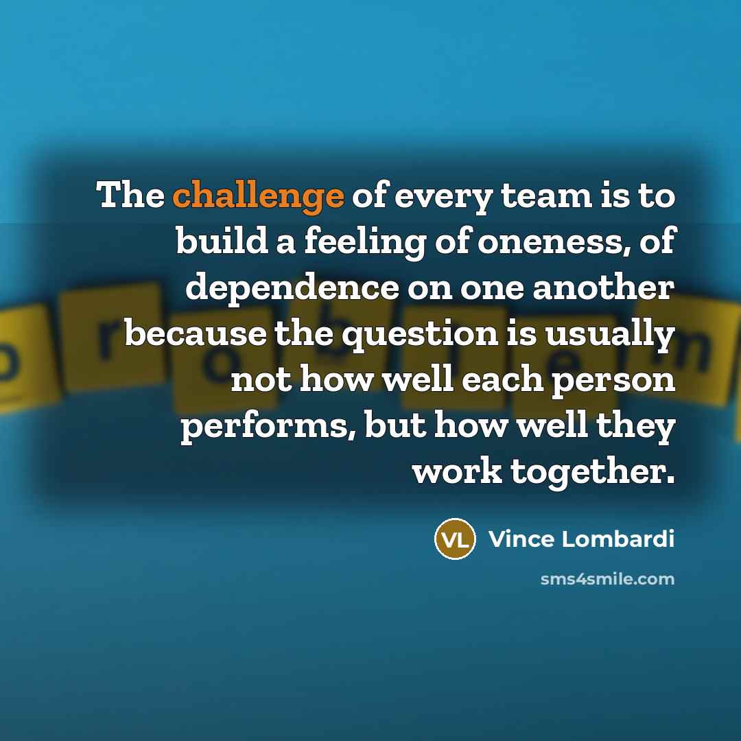“The challenge of every team is to build a feeling…” quote by Vince Lombardi