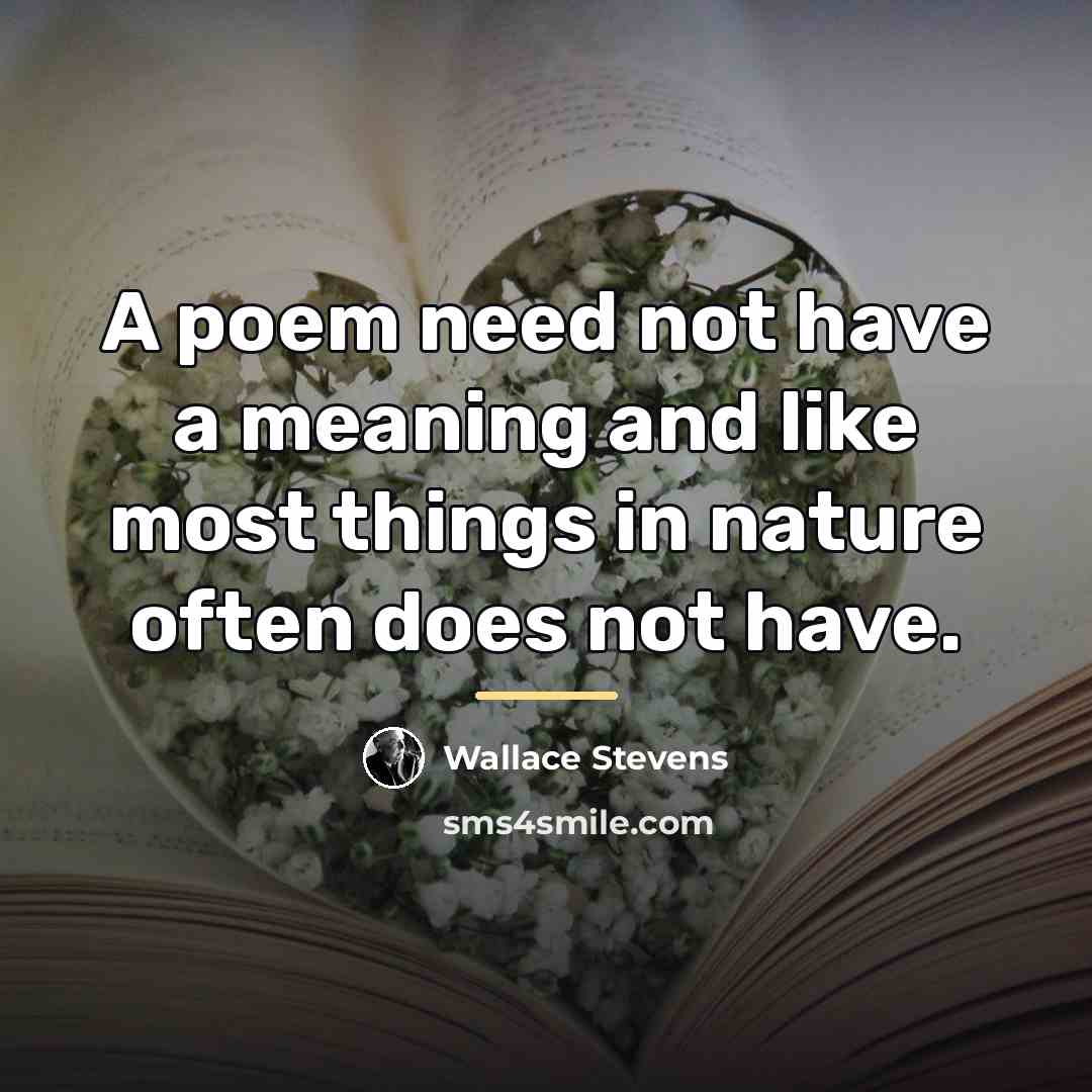 “A poem need not have a meaning and like most…” quote by Wallace Stevens