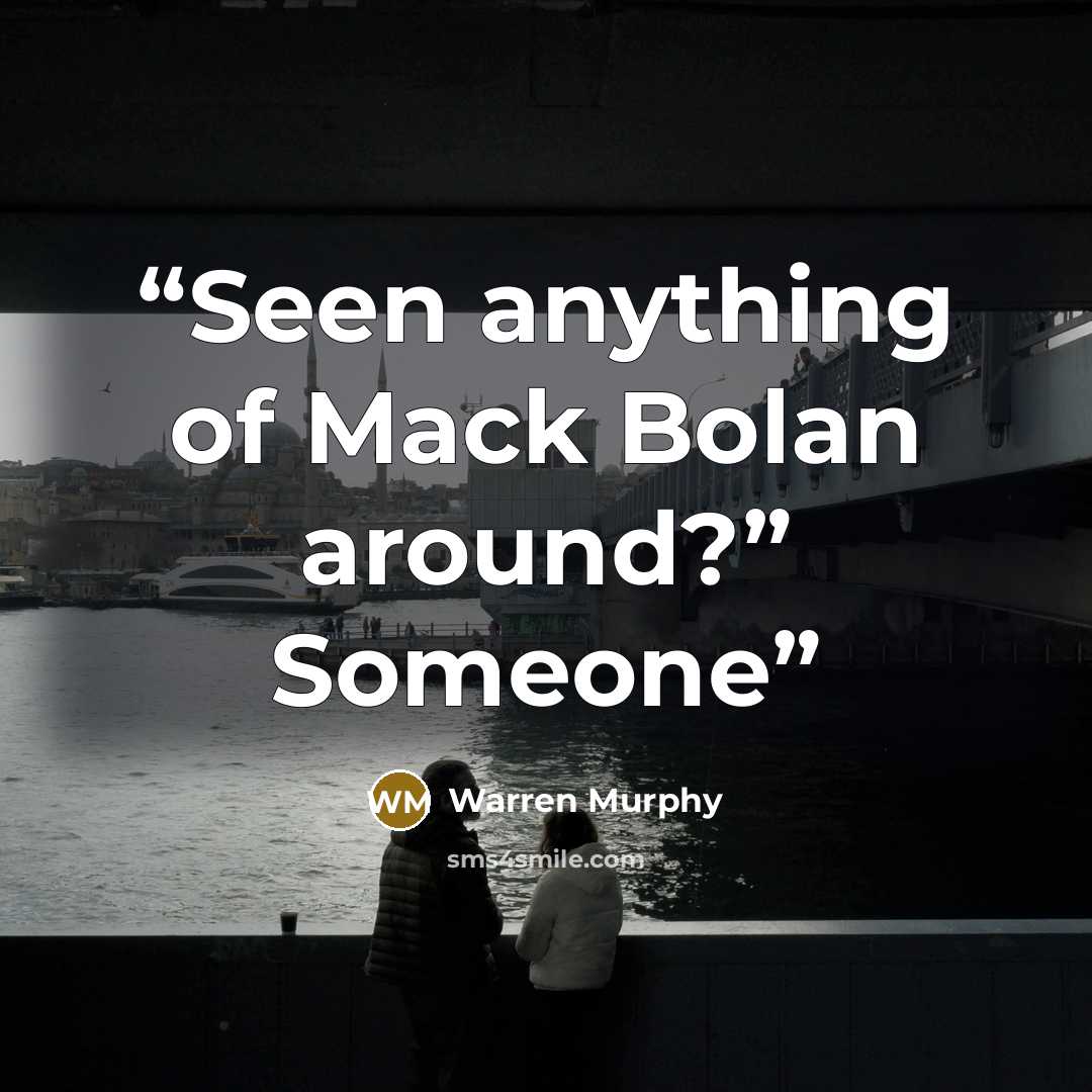 “Seen anything of Mack Bolan around?” Someone” quote by Warren Murphy