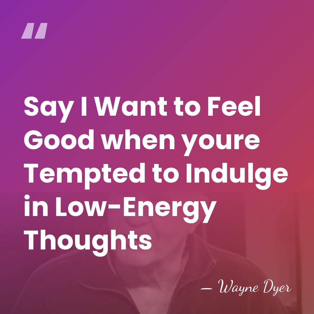 Say I Want to Feel Good when youre Tempted to Indulge in&hellip; - Wayne Dyer