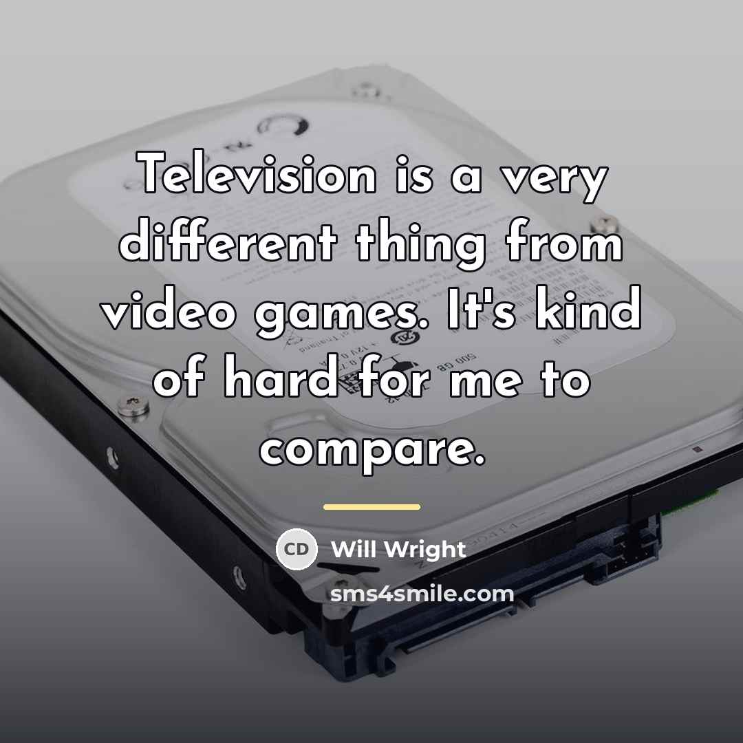 “Television is a very different thing from video games. It's…” quote by Will Wright