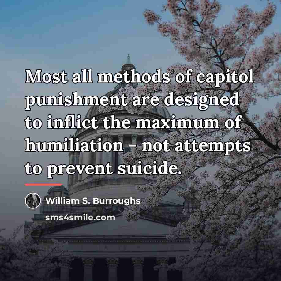 “Most all methods of capitol punishment are designed to inflict…” quote by William S. Burroughs