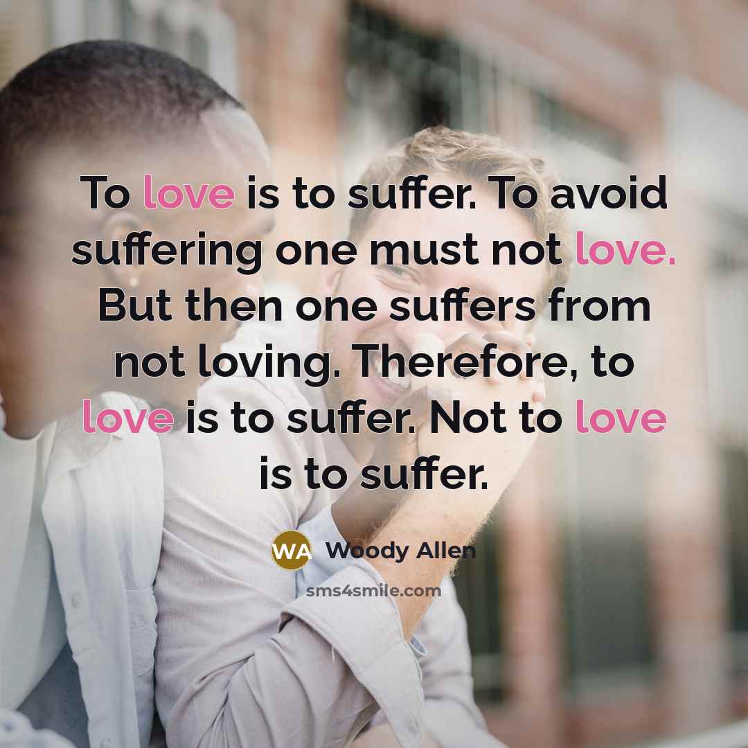 “To love is to suffer. To avoid suffering one must…” quote by Woody Allen