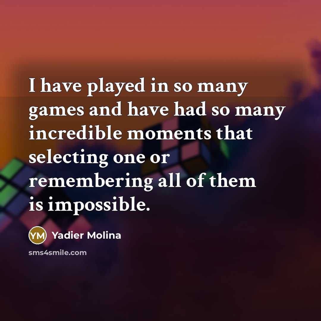 “I have played in so many games and have had…” quote by Yadier Molina