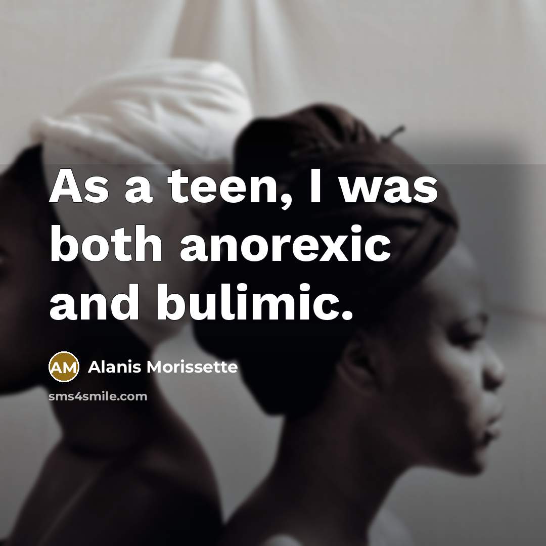 “As a teen, I was both anorexic and bulimic.” quote by Alanis Morissette