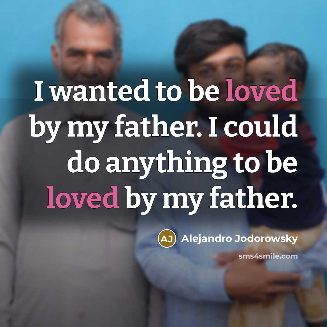 “I wanted to be loved by my father. I could…” quote by Alejandro Jodorowsky