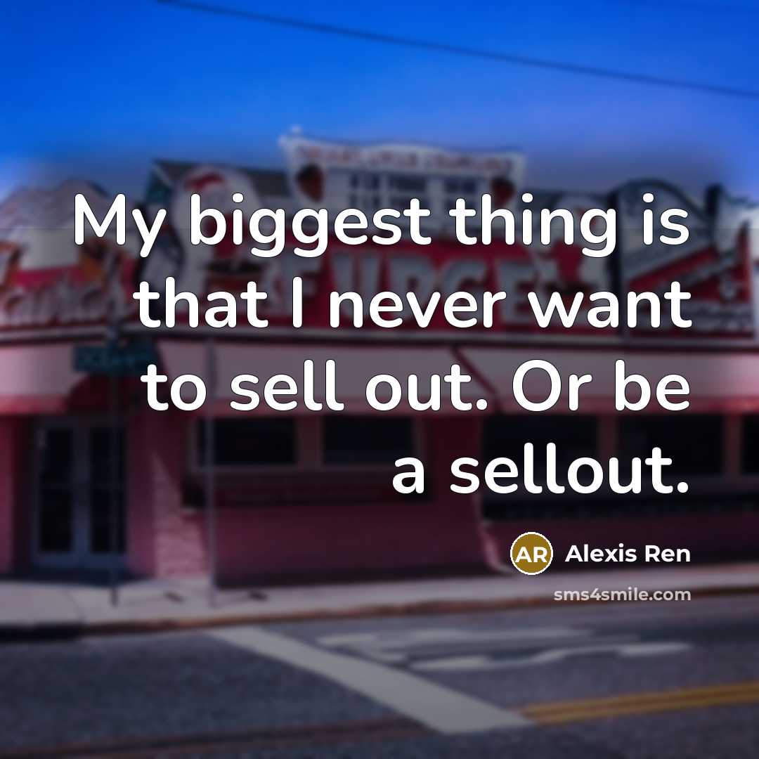 “My biggest thing is that I never want to sell…” quote by Alexis Ren