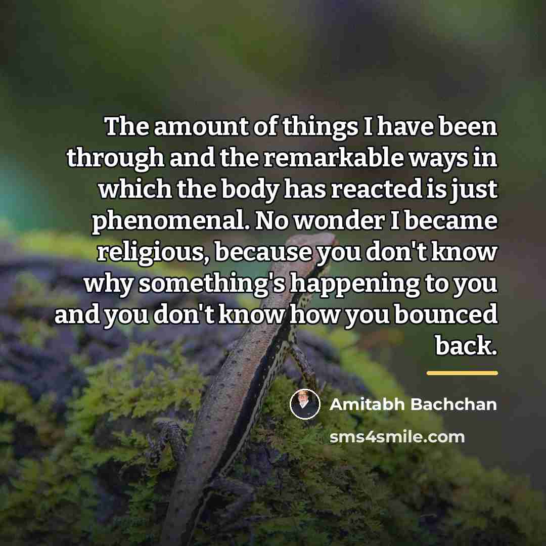 “The amount of things I have been through and the…” quote by Amitabh Bachchan