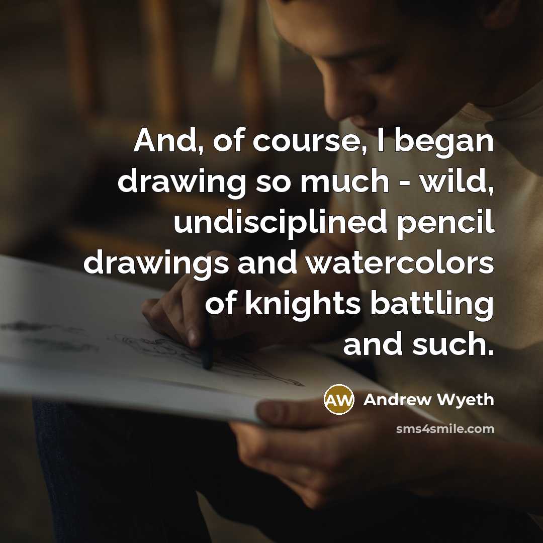 “And, of course, I began drawing so much - wild,…” quote by Andrew Wyeth