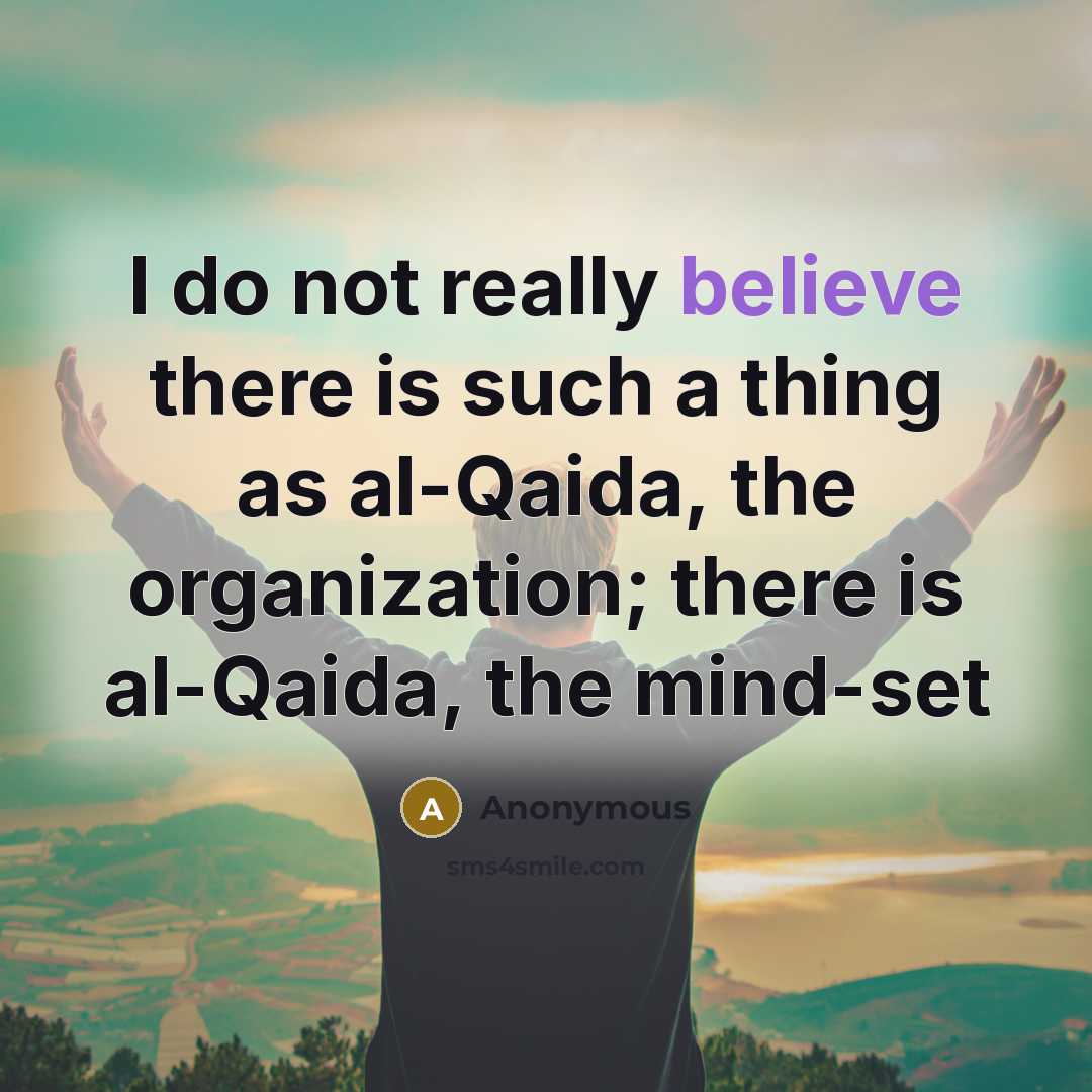 “I do not really believe there is such a thing as al-Qaida, the organization; there is al-Qaida, the mind-set” quote by Anonymous