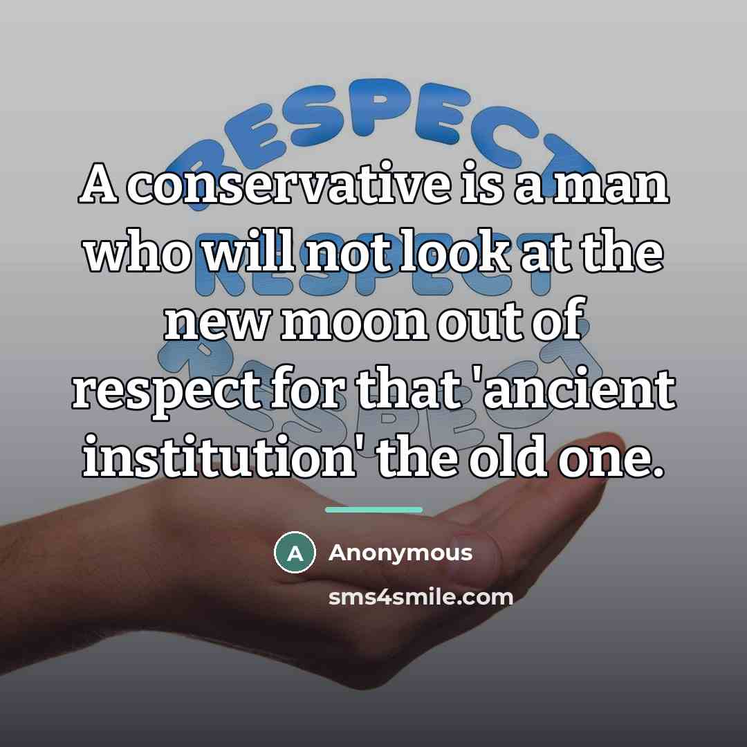“A conservative is a man who will not look at…” quote by Anonymous