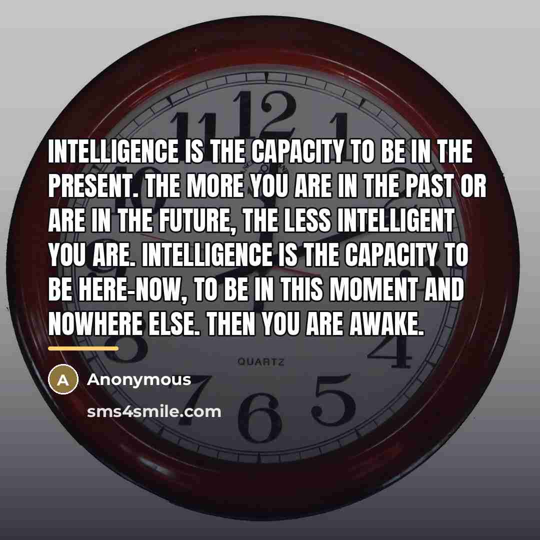 “Intelligence is the capacity to be in the present. The…” quote by Anonymous