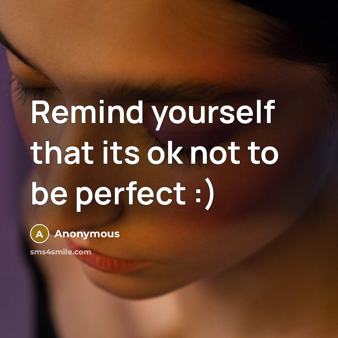 “Remind yourself that its ok not to be perfect :)…” quote by Anonymous