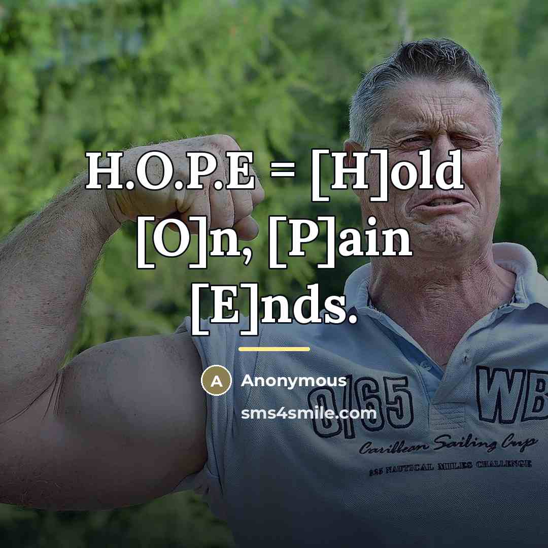 “H.O.P.E = [H]old [O]n, [P]ain [E]nds.…” quote by Anonymous