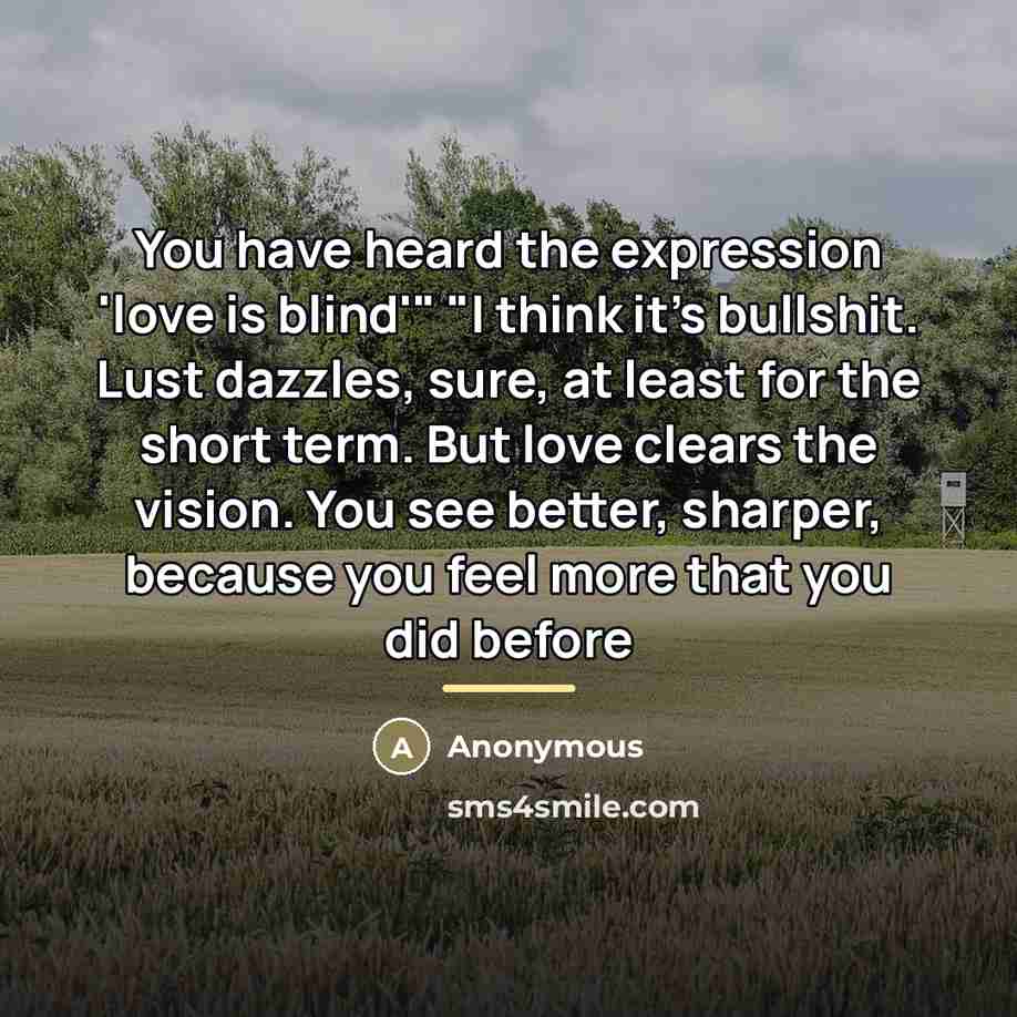 “You have heard the expression 'love is blind'" "I think…” quote by Anonymous
