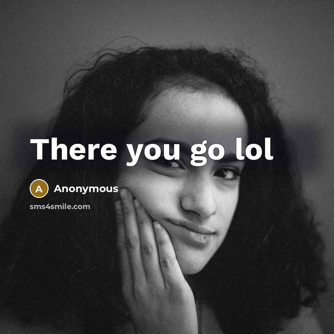 “There you go lol” quote by Anonymous