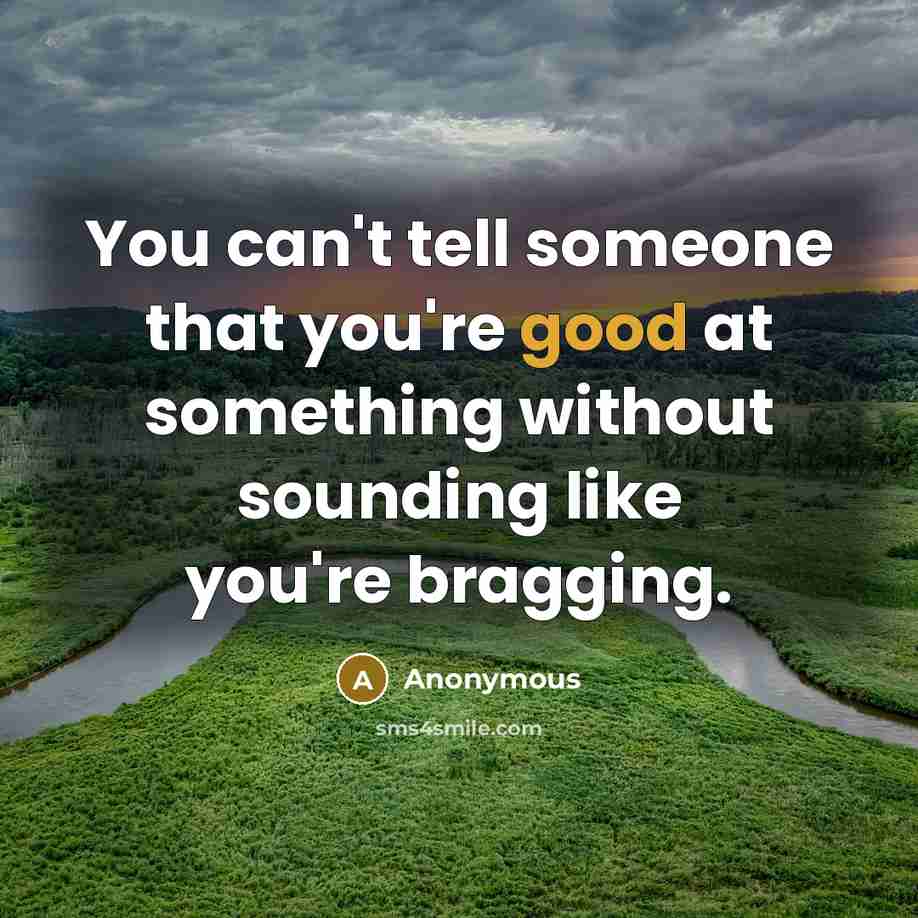 “You can't tell someone that you're good at something without…” quote by Anonymous