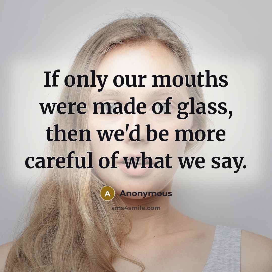 “If only our mouths were made of glass, then we'd…” quote by Anonymous