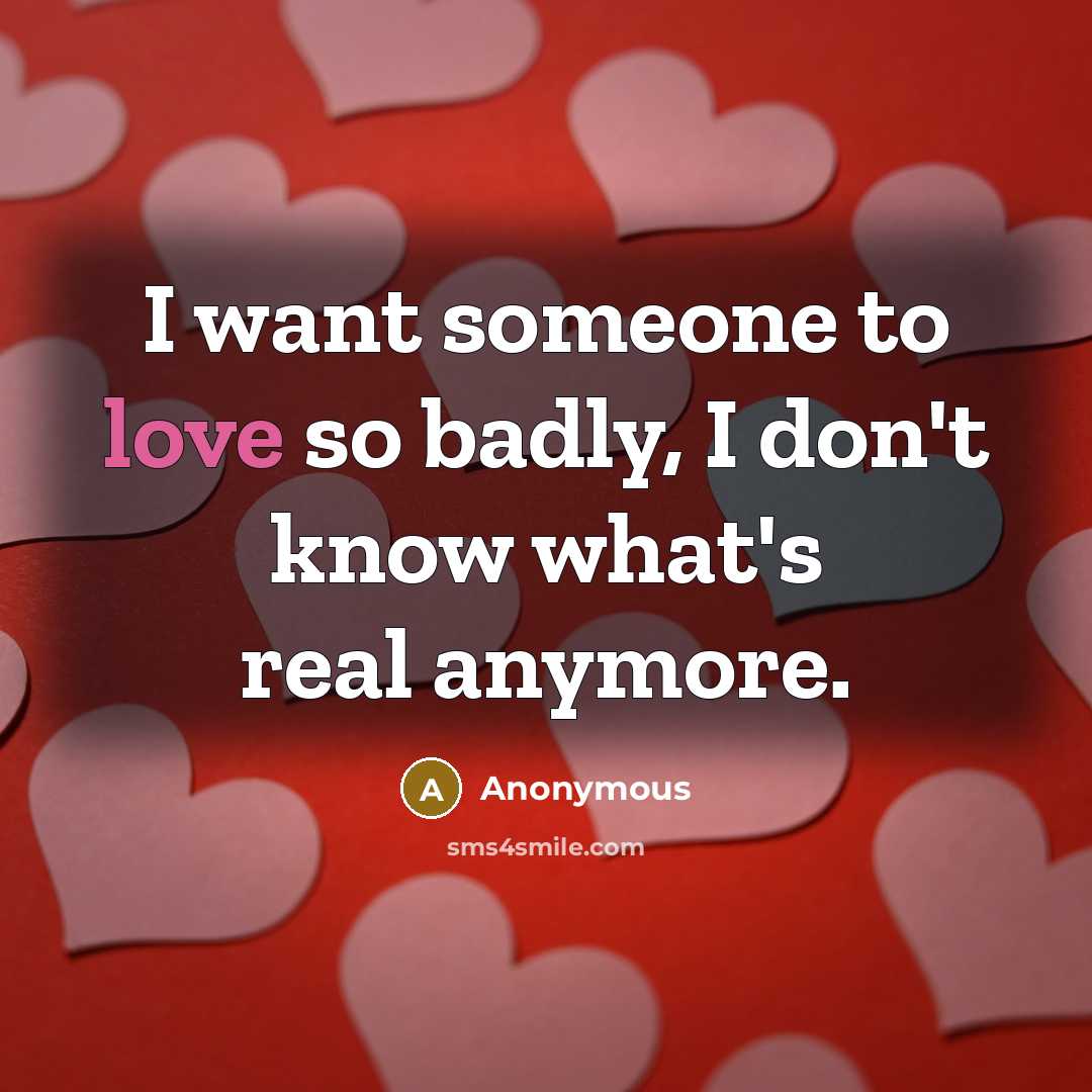 “I want someone to love so badly, I don't know…” quote by Anonymous