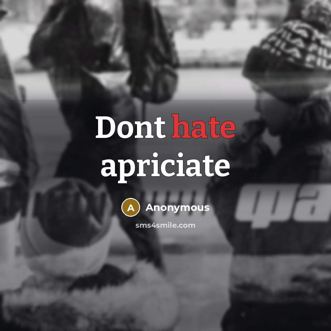 “Dont hate apriciate” quote by Anonymous
