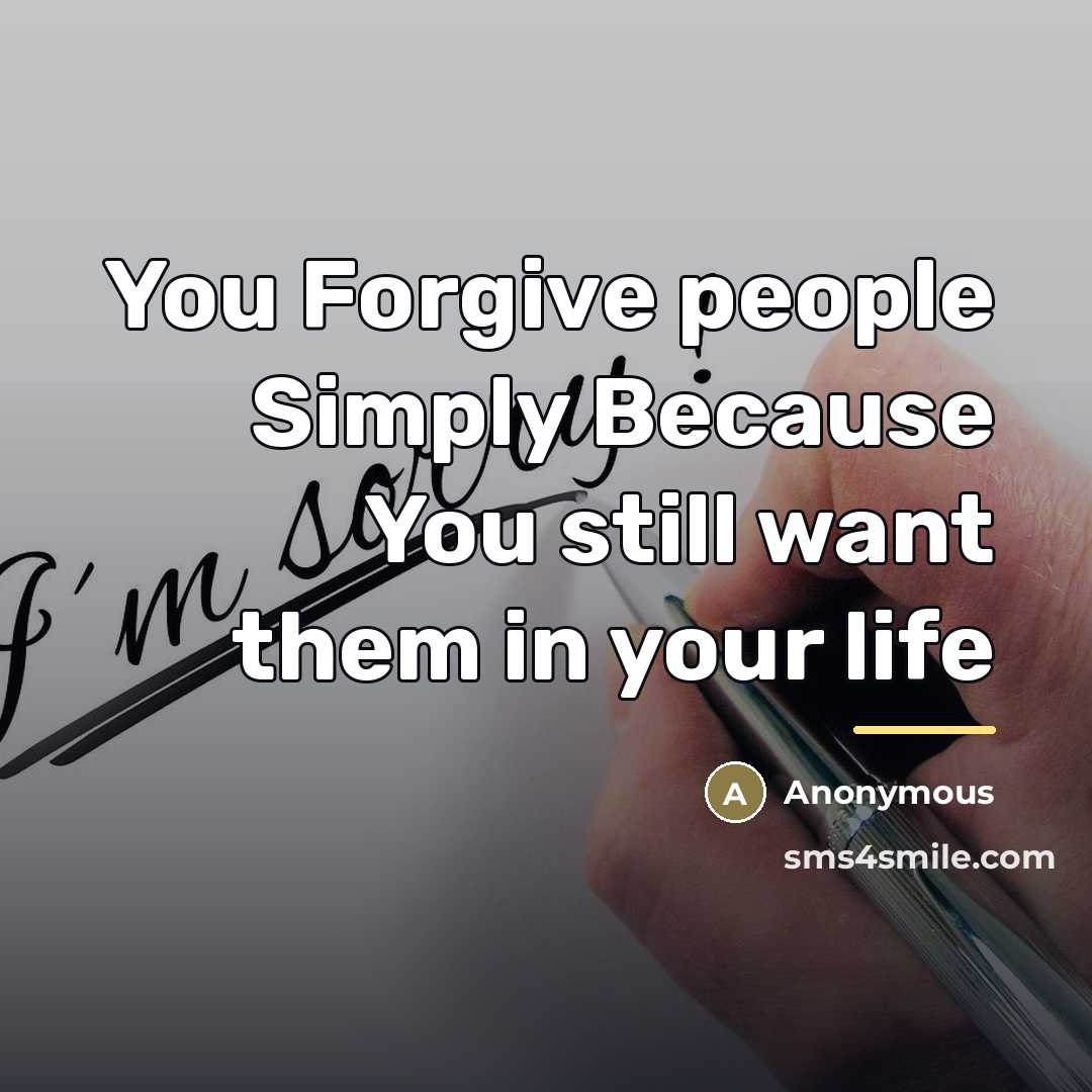 “You Forgive people Simply Because You still want them in…” quote by Anonymous