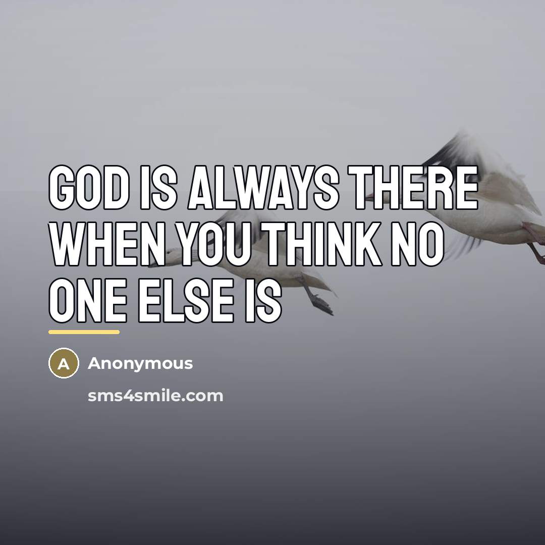 “God is always there when you think no one else…” quote by Anonymous