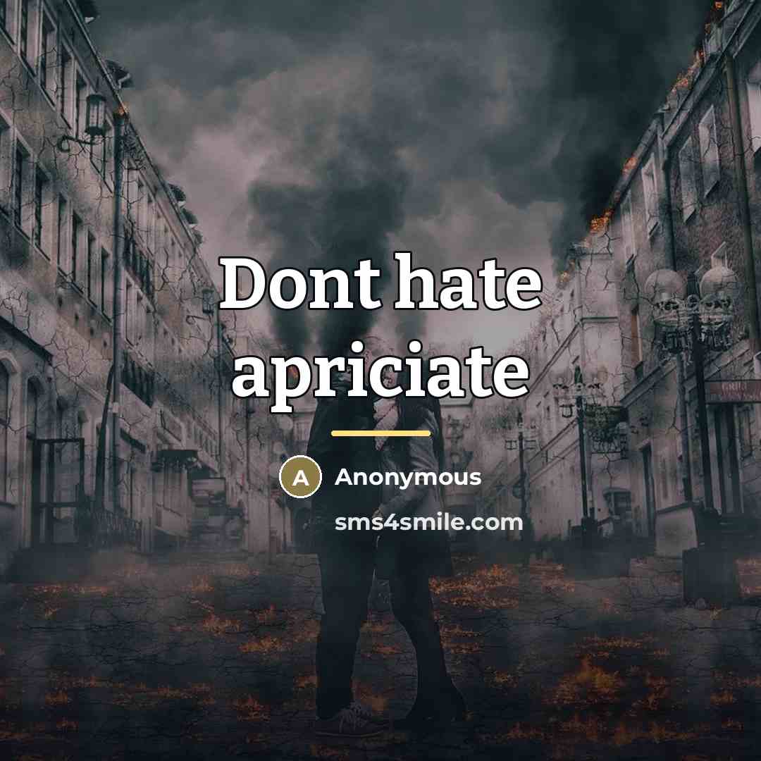 “Dont hate apriciate…” quote by Anonymous