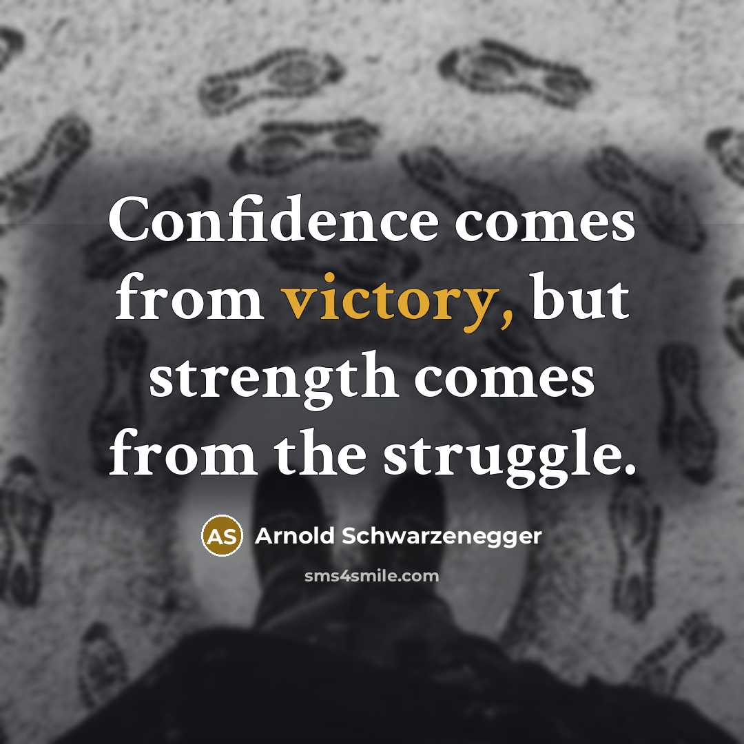 “Confidence comes from victory, but strength comes from the struggle.…” quote by Arnold Schwarzenegger