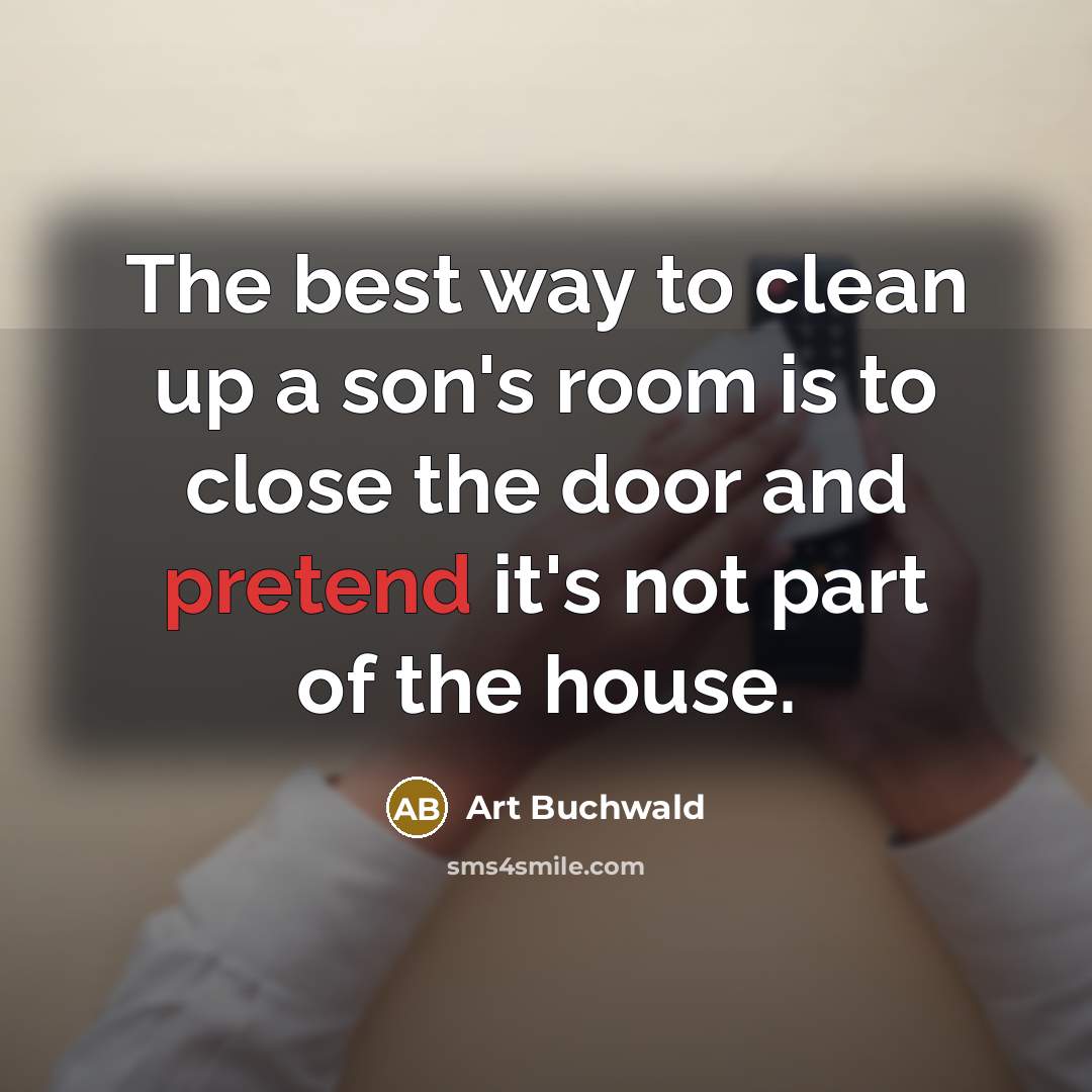 “The best way to clean up a son's room is…” quote by Art Buchwald