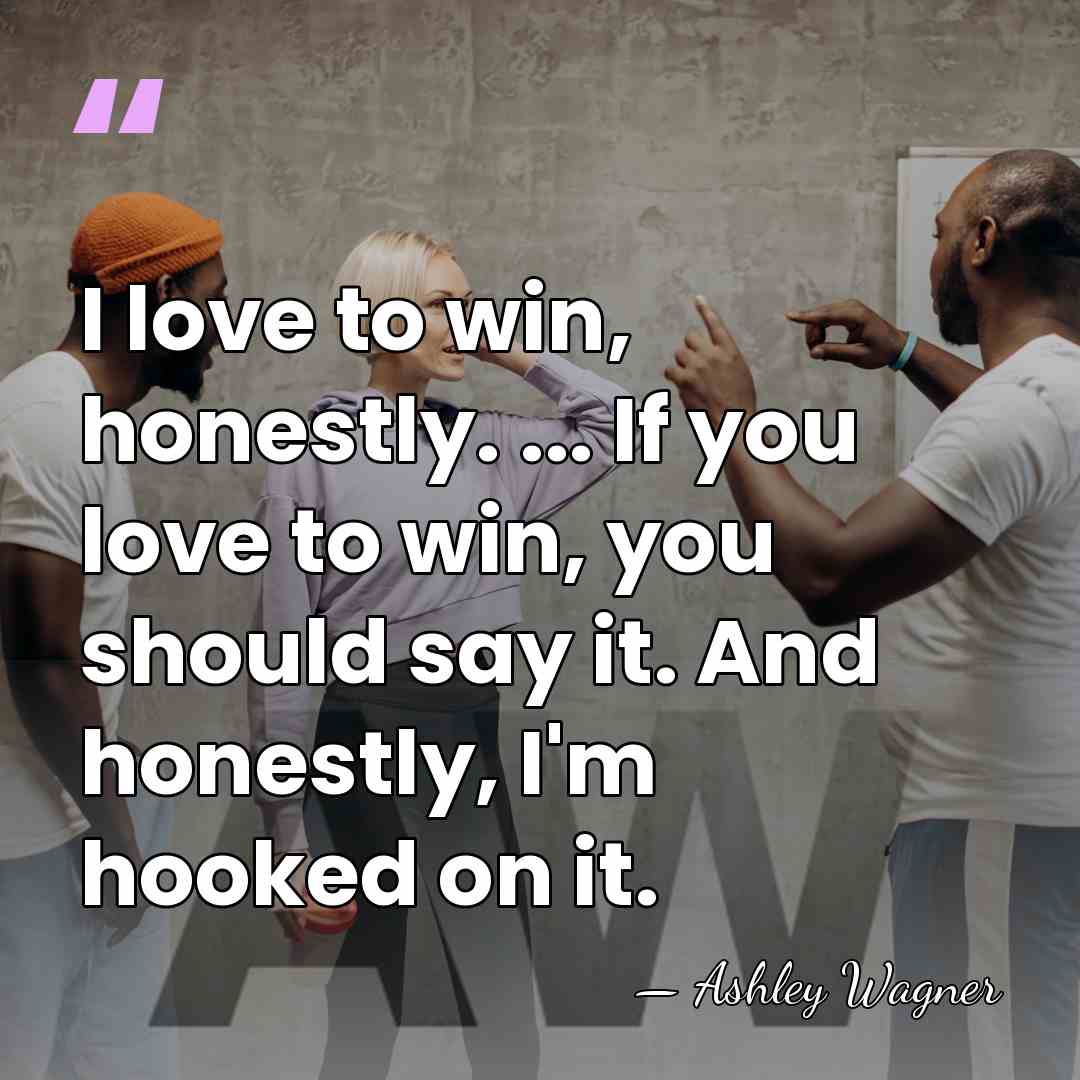 I love to win, honestly. ... If you love to win, you&hellip; - Ashley Wagner