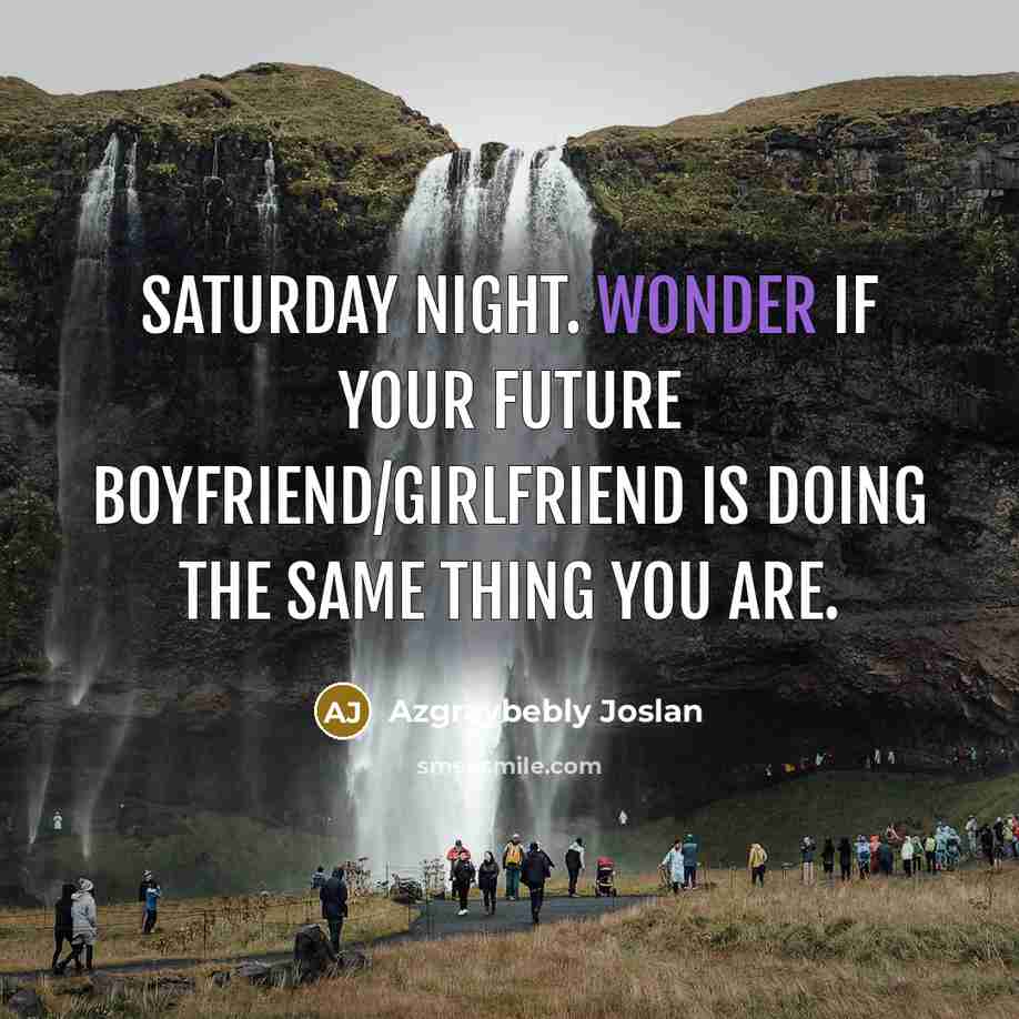 “Saturday night. Wonder if your future boyfriend/girlfriend is doing the…” quote by Azgraybebly Joslan