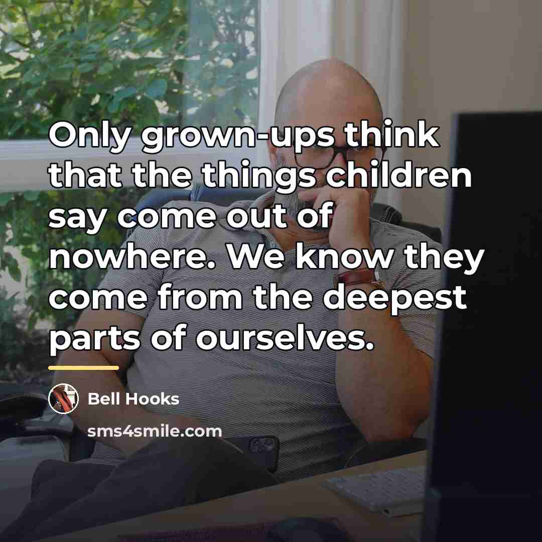 “Only grown-ups think that the things children say come out…” quote by Bell Hooks