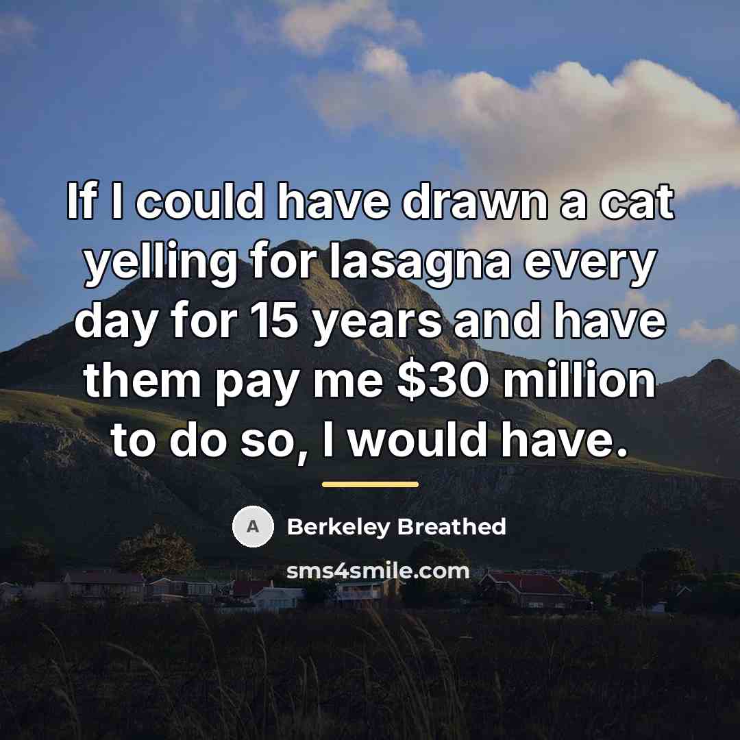 “If I could have drawn a cat yelling for lasagna…” quote by Berkeley Breathed
