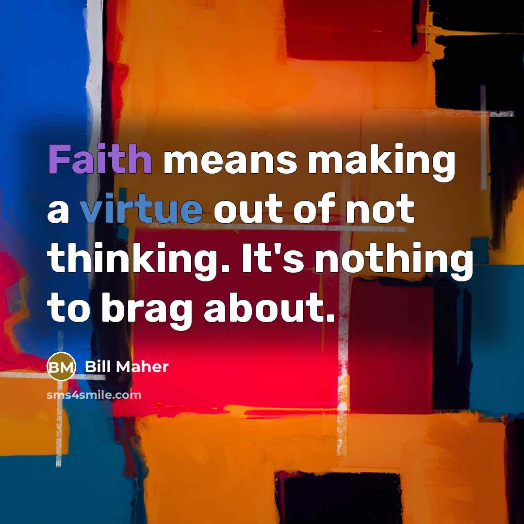 “Faith means making a virtue out of not thinking. It's…” quote by Bill Maher