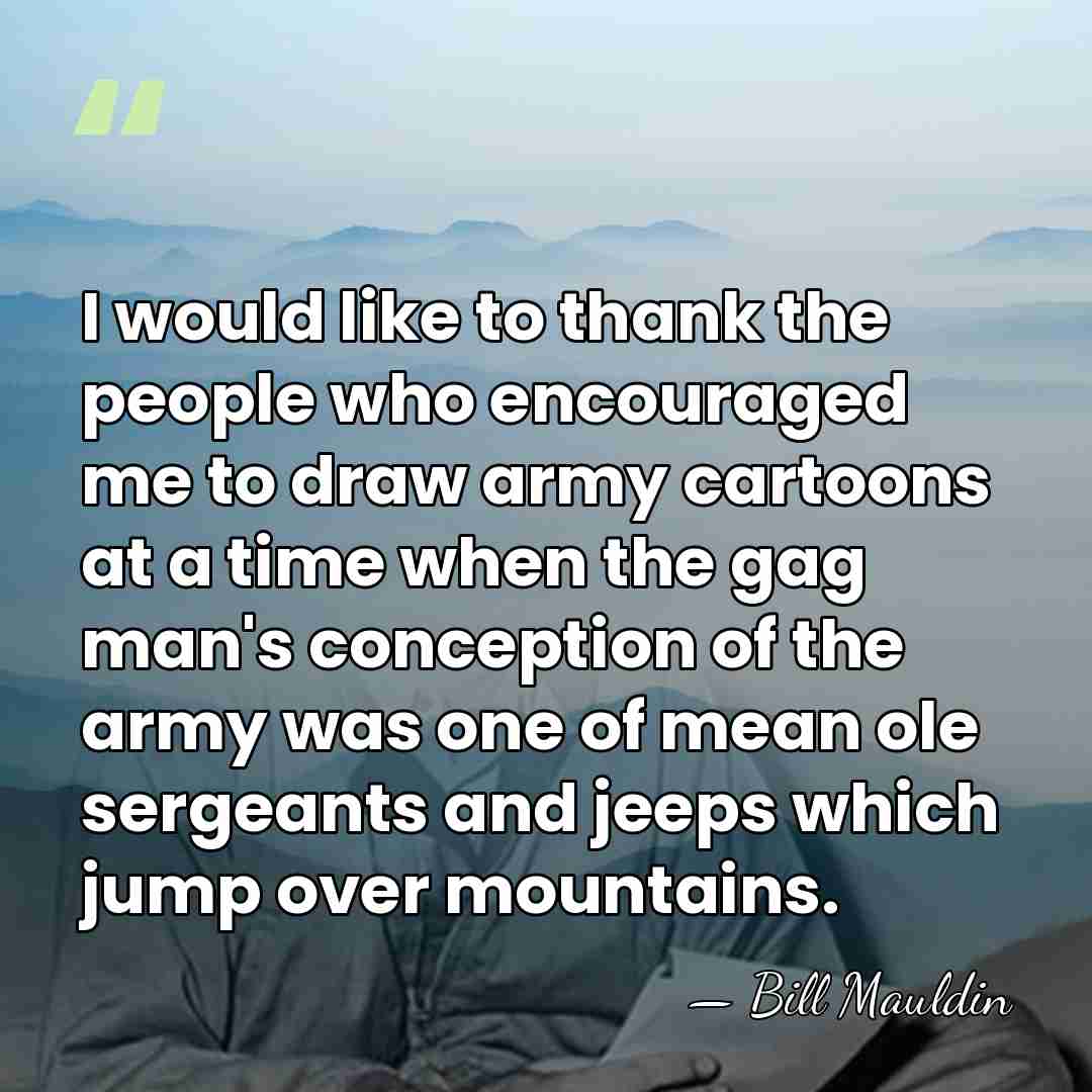 I would like to thank the people who encouraged me to draw&hellip; - Bill Mauldin