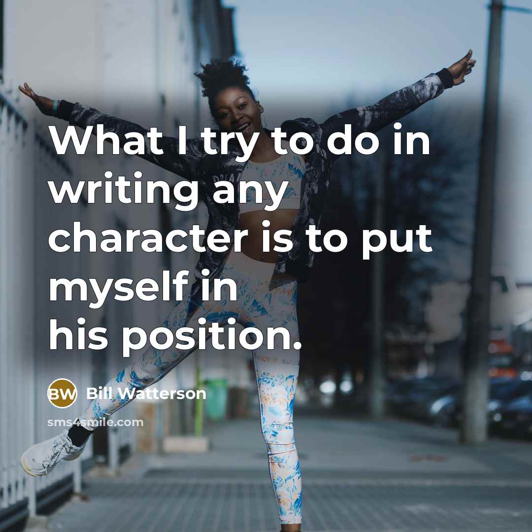 “What I try to do in writing any character is…” quote by Bill Watterson