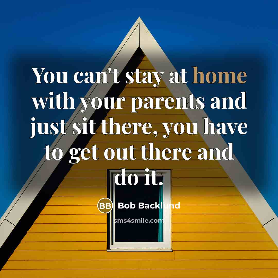 “You can't stay at home with your parents and just…” quote by Bob Backlund