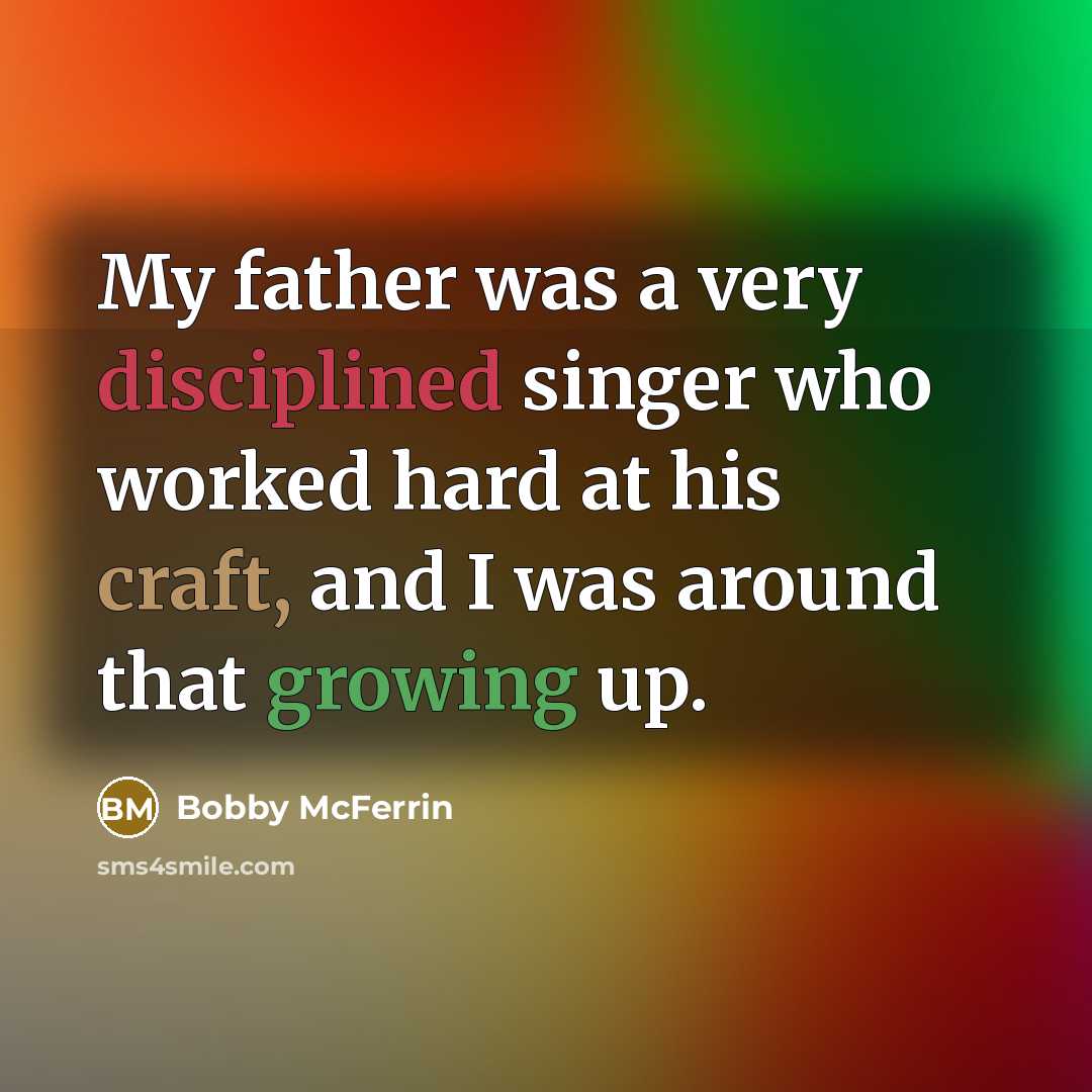 “My father was a very disciplined singer who worked hard…” quote by Bobby McFerrin
