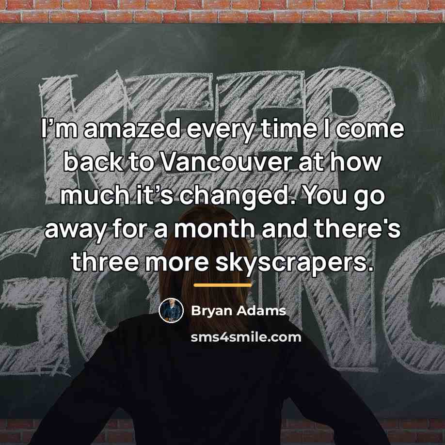 “I'm amazed every time I come back to Vancouver at…” quote by Bryan Adams