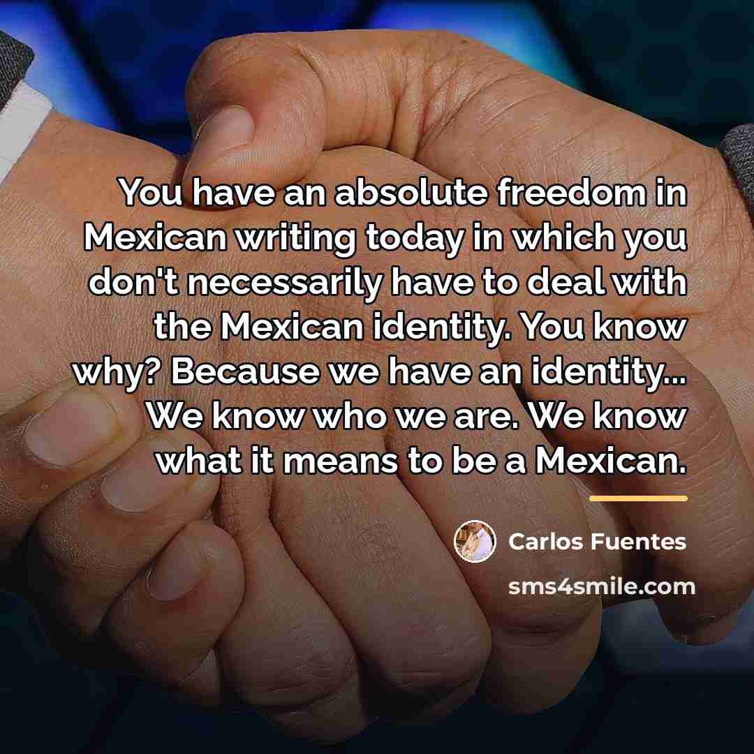 “You have an absolute freedom in Mexican writing today in…” quote by Carlos Fuentes