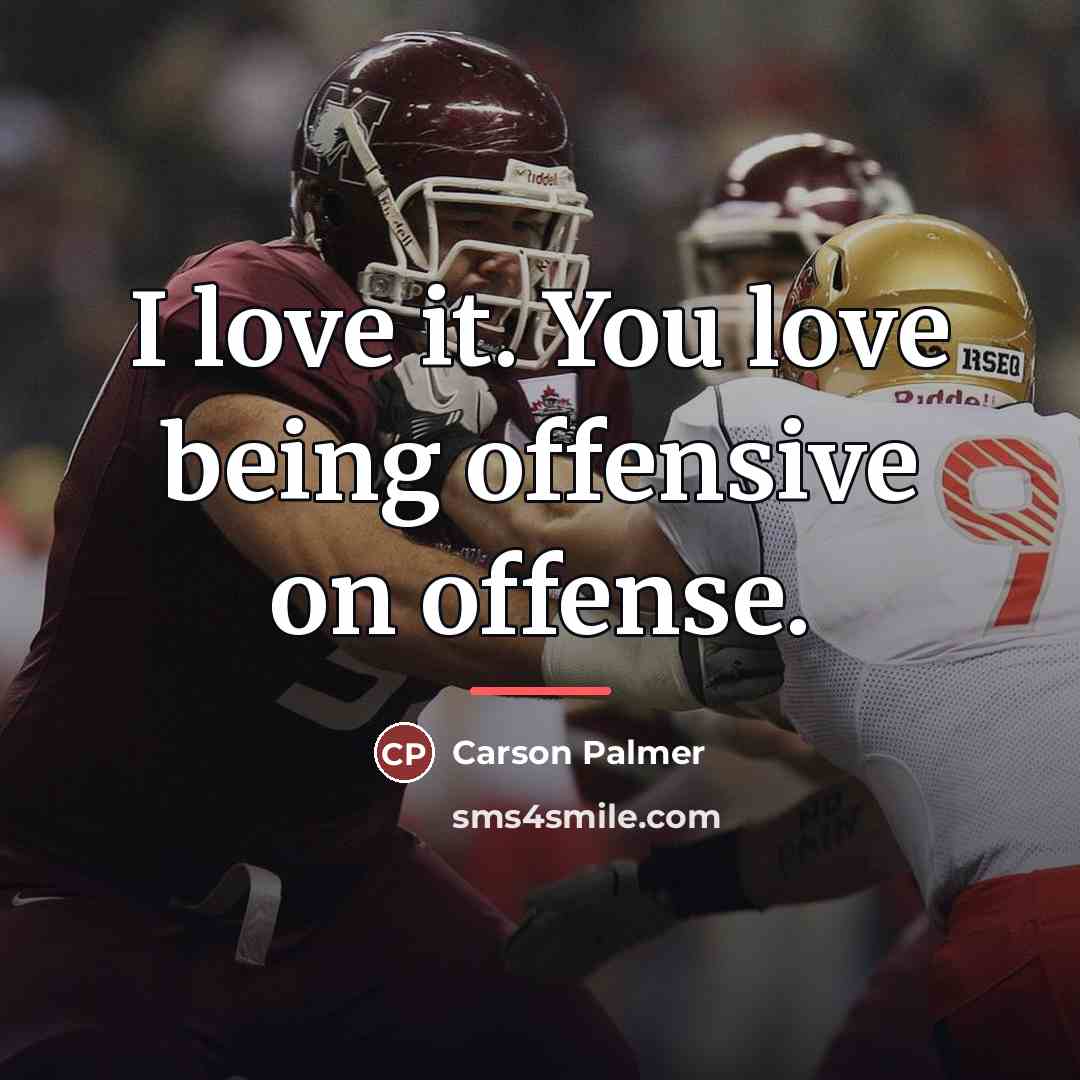 “I love it. You love being offensive on offense.…” quote by Carson Palmer