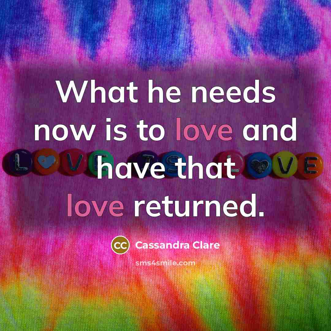 “What he needs now is to love and have that…” quote by Cassandra Clare