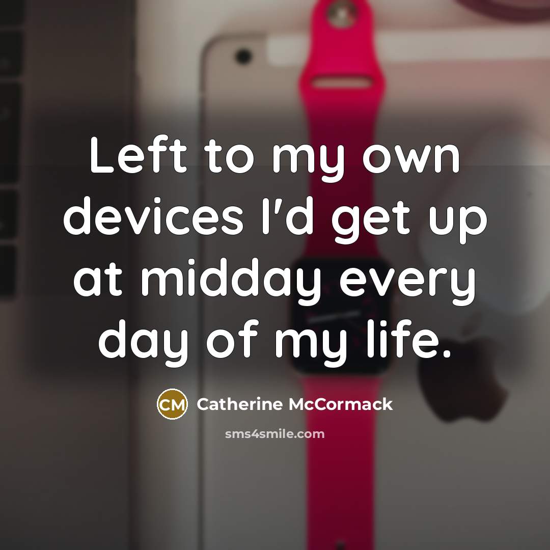 “Left to my own devices I'd get up at midday…” quote by Catherine McCormack