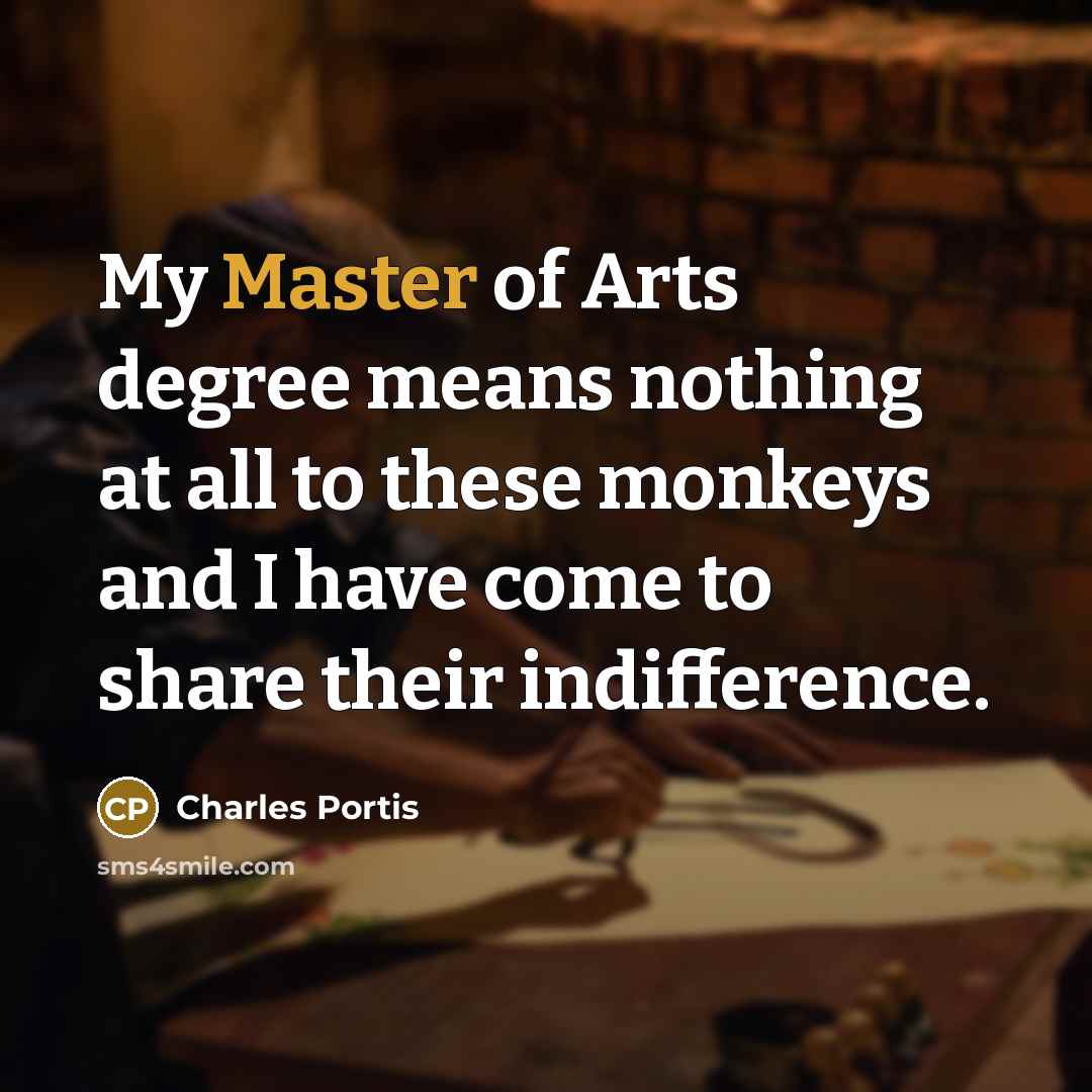 “My Master of Arts degree means nothing at all to…” quote by Charles Portis