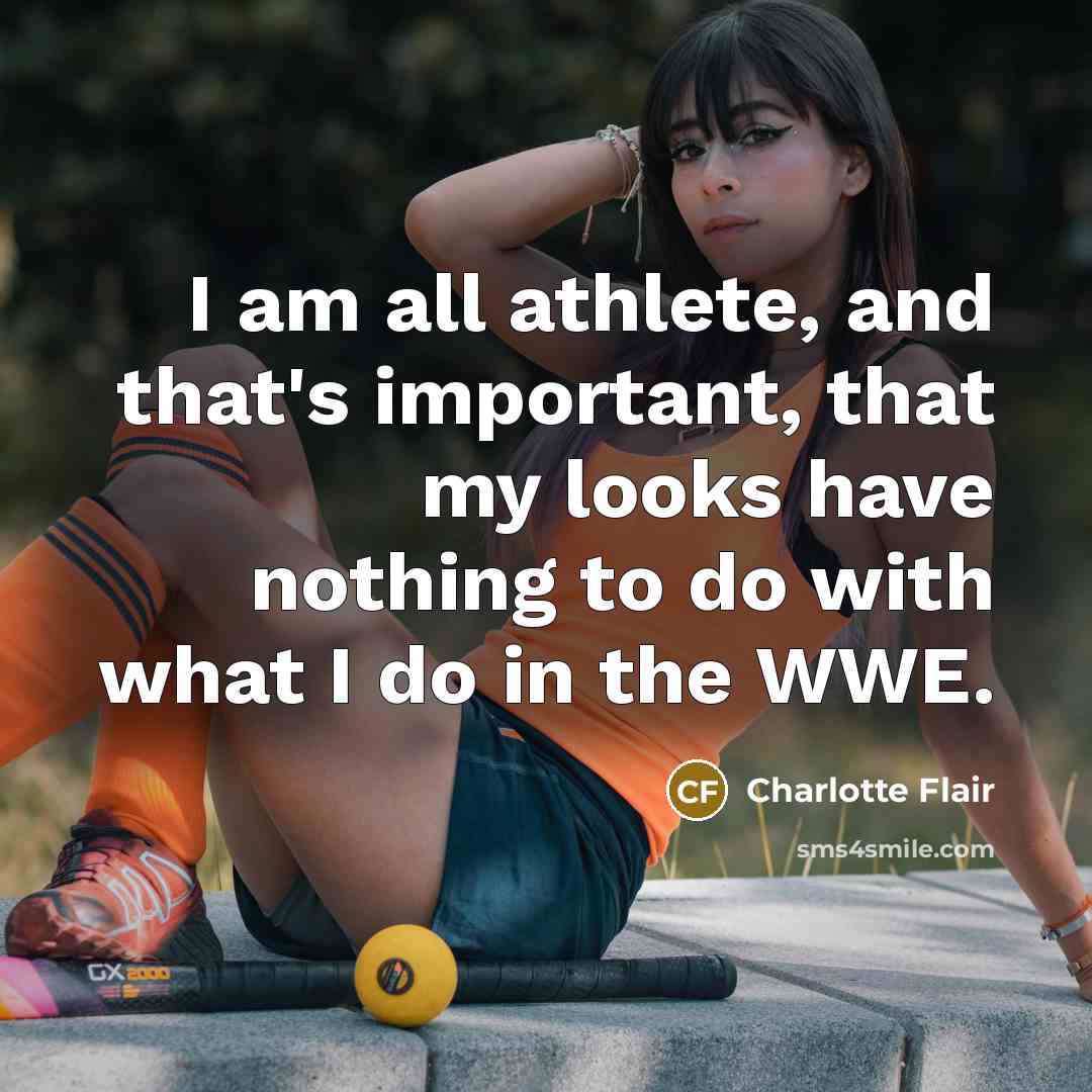 “I am all athlete, and that's important, that my looks…” quote by Charlotte Flair