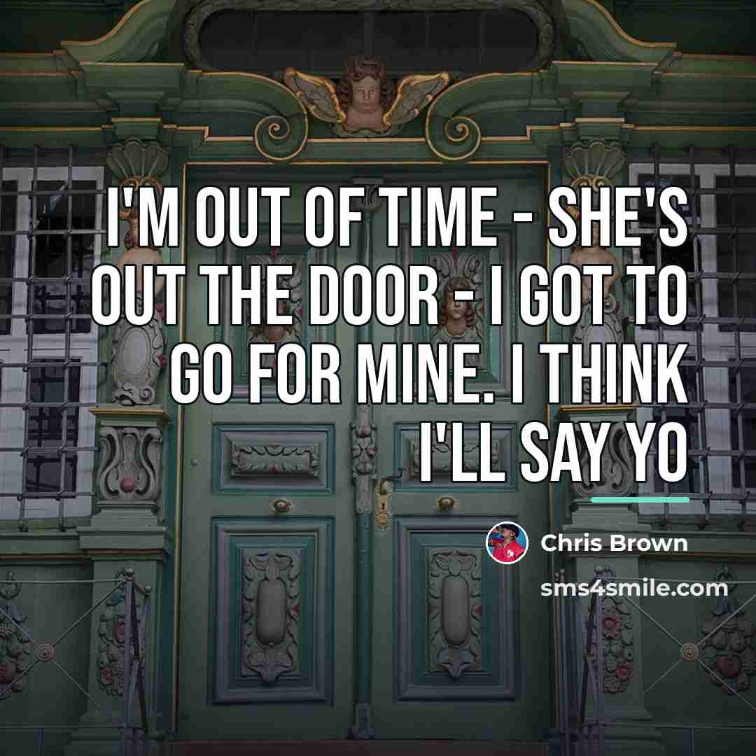 “I'm out of time - She's out the door -…” quote by Chris Brown