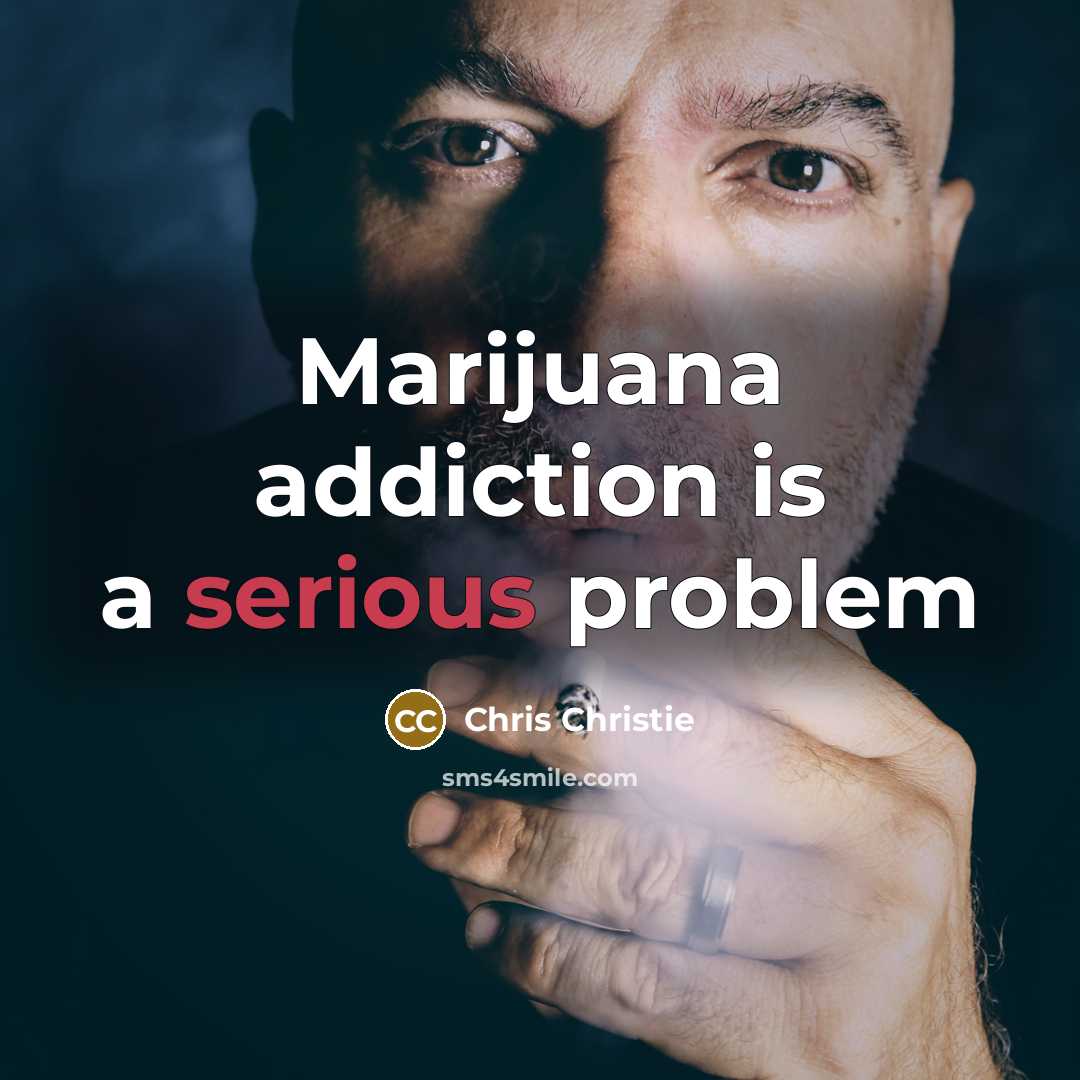“Marijuana addiction is a serious problem…” quote by Chris Christie