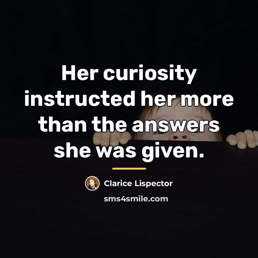 “Her curiosity instructed her more than the answers she was…” quote by Clarice Lispector