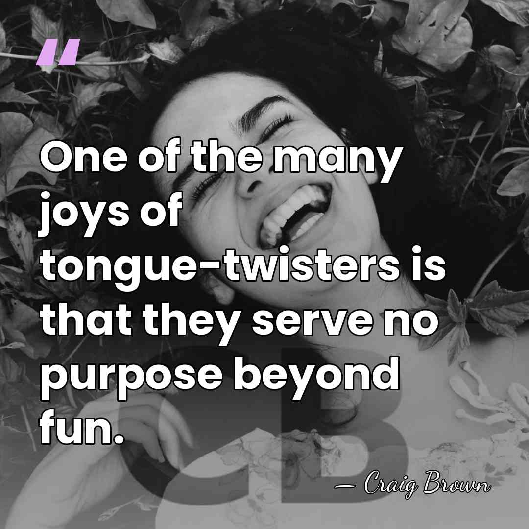 One of the many joys of tongue-twisters is that they serve no&hellip; - Craig Brown