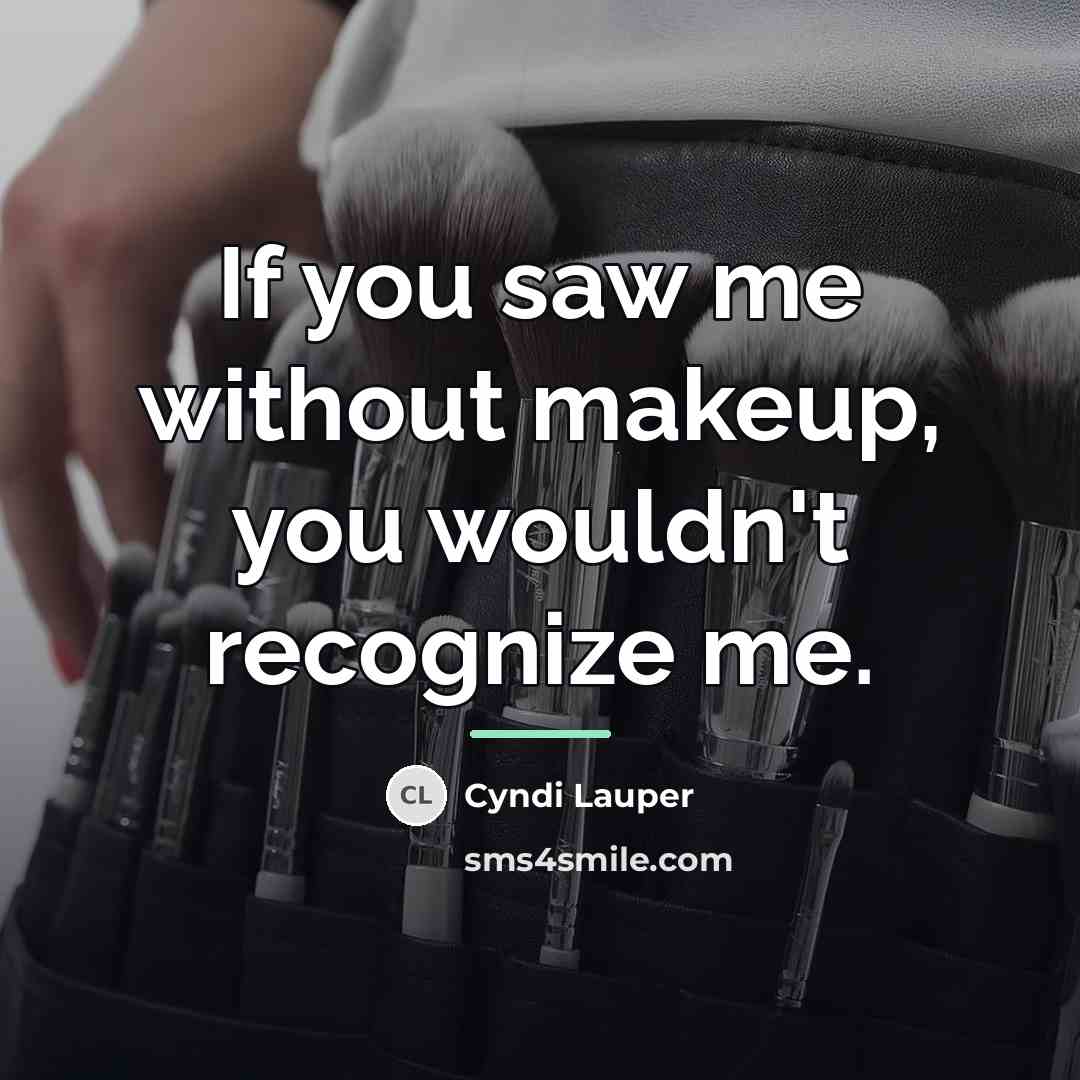 “If you saw me without makeup, you wouldn't recognize me.…” quote by Cyndi Lauper